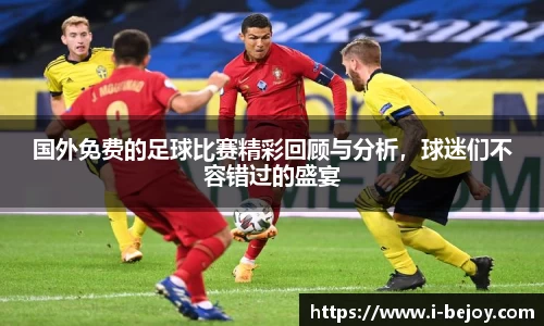 国外免费的足球比赛精彩回顾与分析，球迷们不容错过的盛宴
