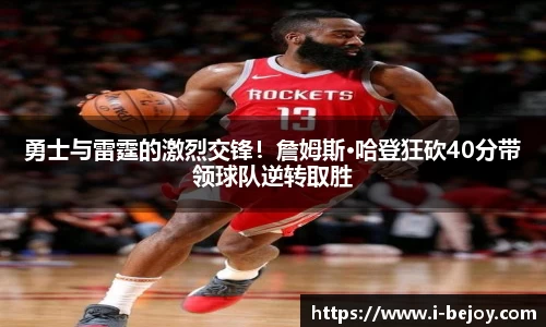 勇士与雷霆的激烈交锋！詹姆斯·哈登狂砍40分带领球队逆转取胜