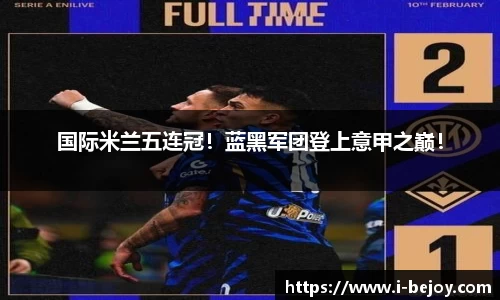 国际米兰五连冠！蓝黑军团登上意甲之巅！