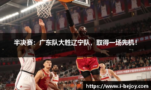 半决赛：广东队大胜辽宁队，取得一场先机！