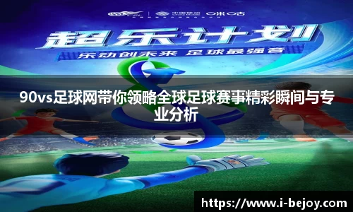 90vs足球网带你领略全球足球赛事精彩瞬间与专业分析