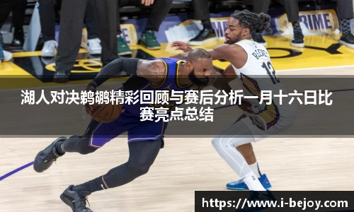 湖人对决鹈鹕精彩回顾与赛后分析一月十六日比赛亮点总结