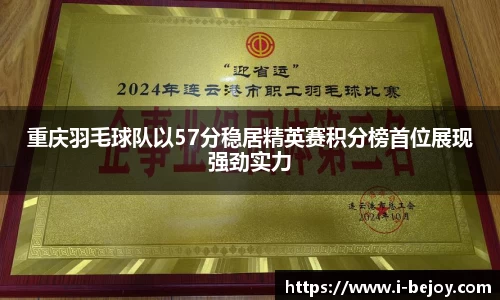 重庆羽毛球队以57分稳居精英赛积分榜首位展现强劲实力