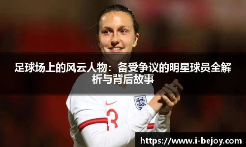 足球场上的风云人物：备受争议的明星球员全解析与背后故事