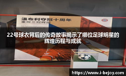 22号球衣背后的传奇故事揭示了哪位足球明星的辉煌历程与成就